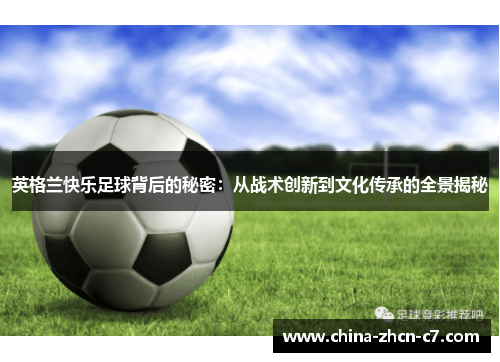 英格兰快乐足球背后的秘密:从战术创新到文化传承的全景揭秘 英格兰快乐足球背后的秘密:从战术创新到文化传承的全景揭秘