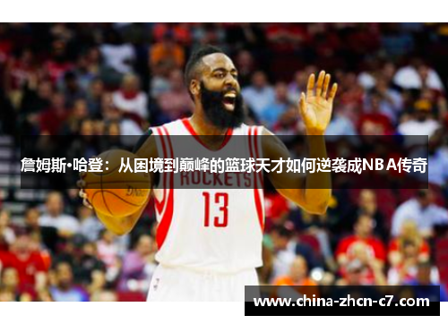 詹姆斯·哈登:从困境到巅峰的篮球天才如何逆袭成NBA传奇 詹姆斯·哈登:从困境到巅峰的篮球天才如何逆袭成NBA传奇