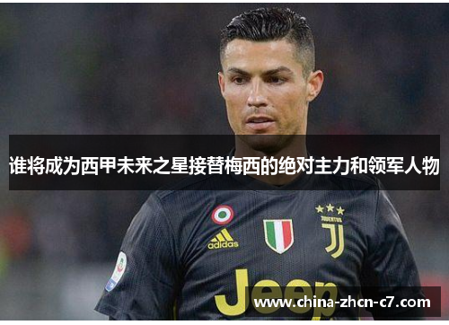 谁将成为西甲未来之星接替梅西的绝对主力和领军人物 谁将成为西甲未来之星接替梅西的绝对主力和领军人物