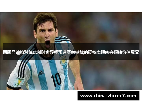 回顾吕迪格对阵比利时世界杯预选赛关键战的硬核表现防守领袖价值尽显