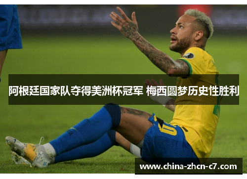 阿根廷国家队夺得美洲杯冠军 梅西圆梦历史性胜利 阿根廷国家队夺得美洲杯冠军 梅西圆梦历史性胜利