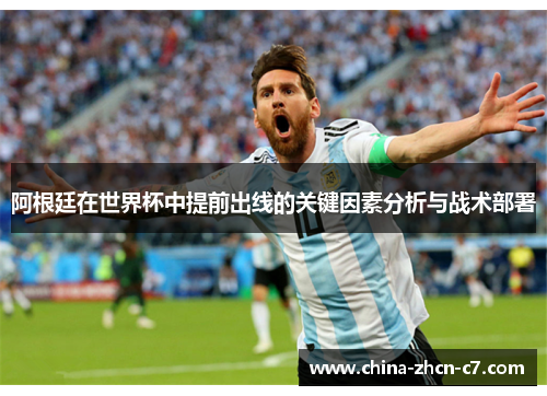 阿根廷在世界杯中提前出线的关键因素分析与战术部署 阿根廷在世界杯中提前出线的关键因素分析与战术部署